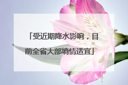 受近期降水影响，目前全省大部墒情适宜