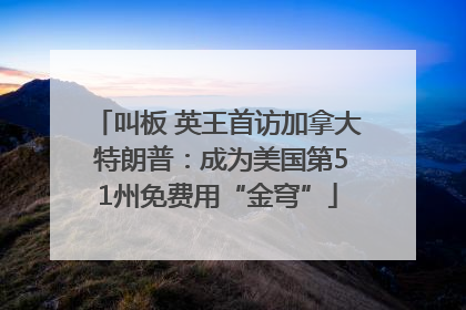 叫板 英王首访加拿大 特朗普：成为美国第51州免费用“金穹”