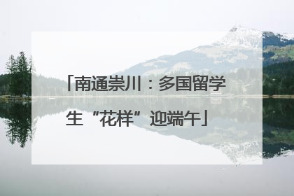南通崇川：多国留学生“花样”迎端午