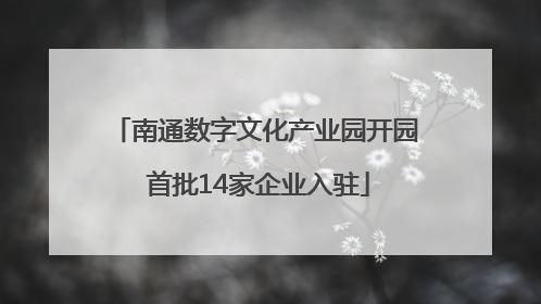南通数字文化产业园开园 首批14家企业入驻