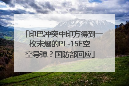 印巴冲突中印方得到一枚未爆的PL-15E空空导弹？国防部回应