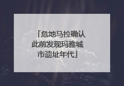 危地马拉确认此前发现玛雅城市遗址年代