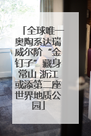 全球唯一奥陶系达瑞威尔阶“金钉子”藏身常山 浙江或添第二座世界地质公园
