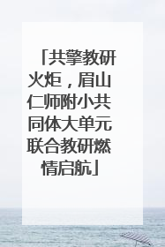 共擎教研火炬，眉山仁师附小共同体大单元联合教研燃情启航