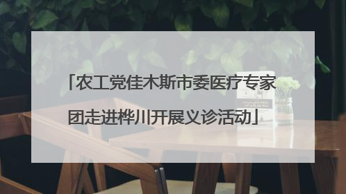 农工党佳木斯市委医疗专家团走进桦川开展义诊活动