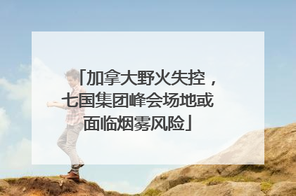 加拿大野火失控，七国集团峰会场地或面临烟雾风险
