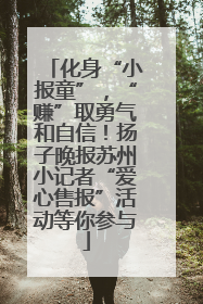 化身“小报童”，“赚”取勇气和自信！扬子晚报苏州小记者“爱心售报”活动等你参与