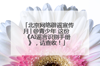 北京网络辟谣宣传月│@青少年 这份《AI谣言识别手册》，请查收！