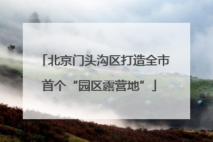 北京门头沟区打造全市首个“园区露营地”