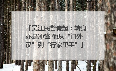 吴江民警秦超：转身亦是冲锋 他从“门外汉”到“行家里手”