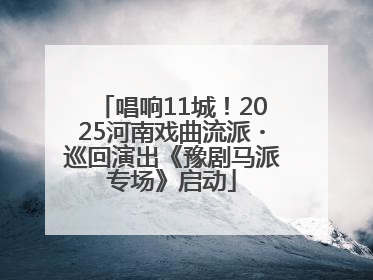 唱响11城！2025河南戏曲流派・巡回演出《豫剧马派专场》启动