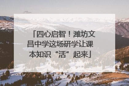 四心启智！潍坊文昌中学这场研学让课本知识“活”起来