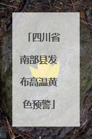 四川省南部县发布高温黄色预警