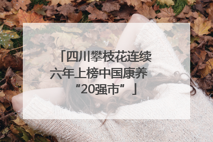 四川攀枝花连续六年上榜中国康养“20强市”