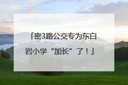 密3路公交专为东白岩小学“加长”了！