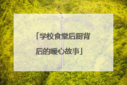 学校食堂后厨背后的暖心故事