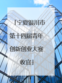 宁夏银川市第十四届青年创新创业大赛收官