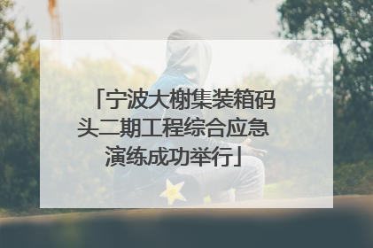 宁波大榭集装箱码头二期工程综合应急演练成功举行
