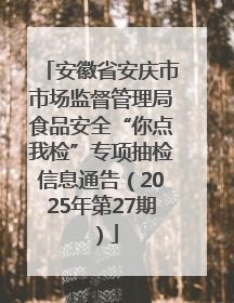 安徽省安庆市市场监督管理局食品安全“你点我检”专项抽检信息通告（2025年第27期）
