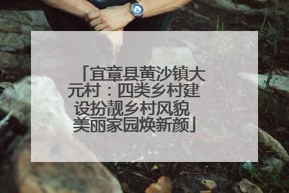 宜章县黄沙镇大元村：四类乡村建设扮靓乡村风貌 美丽家园焕新颜