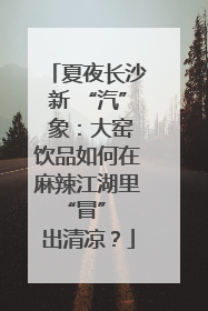 夏夜长沙新 “汽” 象：大窑饮品如何在麻辣江湖里 “冒” 出清凉？