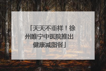 天天不重样！徐州睢宁中医院推出健康减脂餐