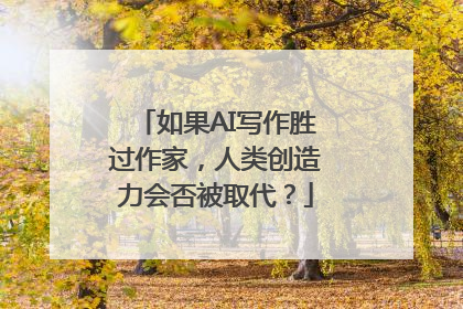 如果AI写作胜过作家，人类创造力会否被取代？