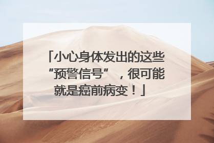 小心身体发出的这些“预警信号”，很可能就是癌前病变！