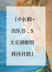 小长假+音乐节，5大交通枢纽秩序井然