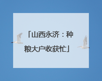 山西永济：种粮大户收获忙