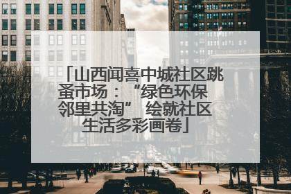 山西闻喜中城社区跳蚤市场：“绿色环保 邻里共淘” 绘就社区生活多彩画卷