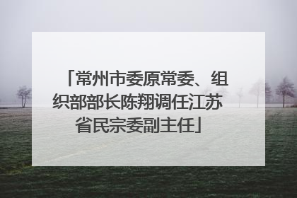 常州市委原常委、组织部部长陈翔调任江苏省民宗委副主任