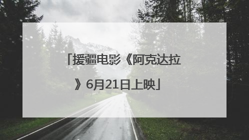 援疆电影《阿克达拉》6月21日上映