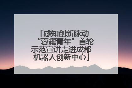 感知创新脉动 “蓉耀青年”首轮示范宣讲走进成都机器人创新中心