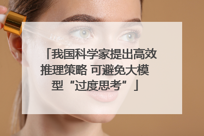 我国科学家提出高效推理策略 可避免大模型“过度思考”