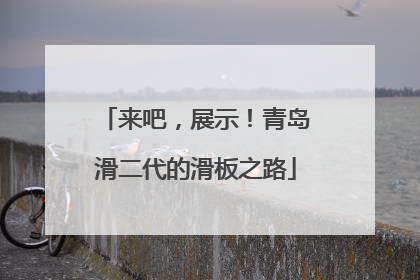 来吧，展示！青岛滑二代的滑板之路