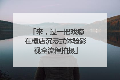 来，过一把戏瘾 在横店沉浸式体验影视全流程拍摄