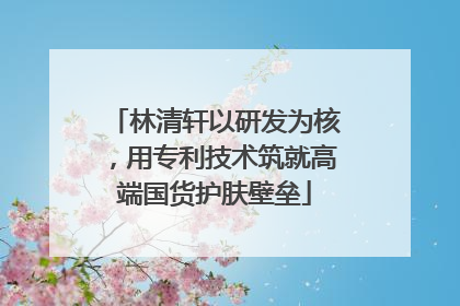 林清轩以研发为核，用专利技术筑就高端国货护肤壁垒