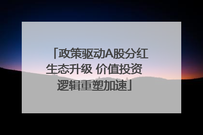 政策驱动A股分红生态升级 价值投资逻辑重塑加速