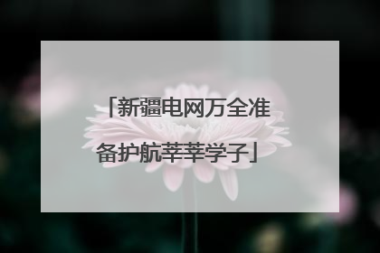 新疆电网万全准备护航莘莘学子