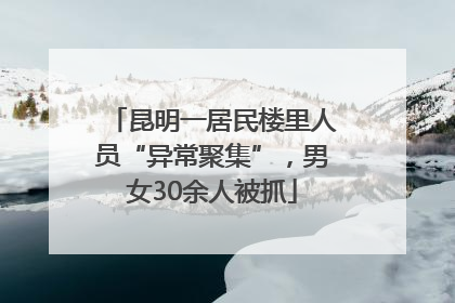 昆明一居民楼里人员“异常聚集”，男女30余人被抓