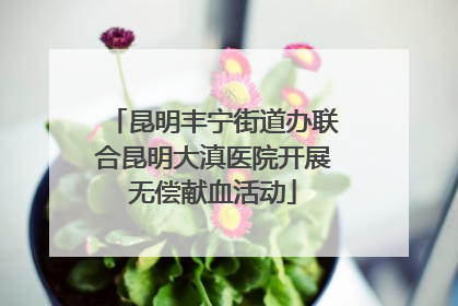 昆明丰宁街道办联合昆明大滇医院开展无偿献血活动
