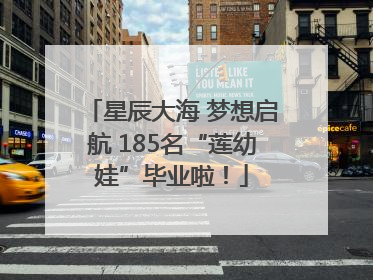 星辰大海 梦想启航 185名“莲幼娃”毕业啦！