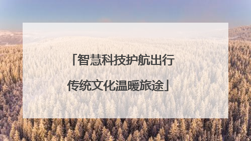 智慧科技护航出行 传统文化温暖旅途
