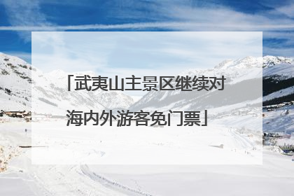 武夷山主景区继续对海内外游客免门票