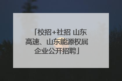 校招+社招 山东高速、山东能源权属企业公开招聘