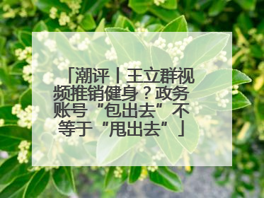 潮评丨王立群视频推销健身？政务账号“包出去”不等于“甩出去”