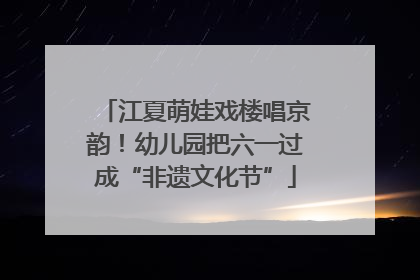 江夏萌娃戏楼唱京韵！幼儿园把六一过成“非遗文化节”