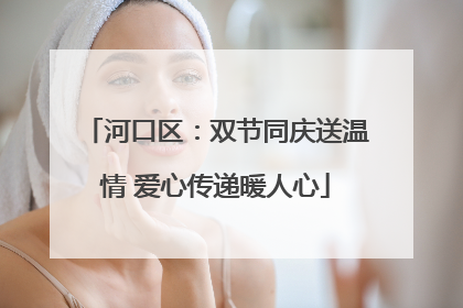 河口区：双节同庆送温情 爱心传递暖人心