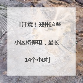 注意！郑州这些小区将停电，最长14个小时